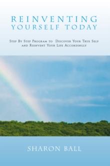 Reinventing Yourself Today : Step by Step Program to  Discover Your True Self and Reinvent Your Life Accordingly