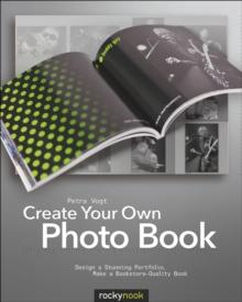 Create Your Own Photo Book : Design a Stunning Portfolio, Make a Bookstore-Quality Book