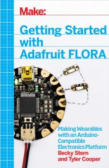 Getting Started with Adafruit FLORA : Making Wearables with an Arduino-Compatible Electronics Platform