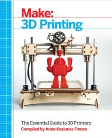 Make: 3D Printing : The Essential Guide to 3D Printers