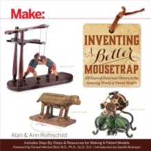 Inventing a Better Mousetrap : 200 Years of American History in the Amazing World of Patent Models