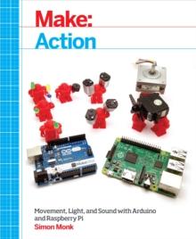 Make: Action : Movement, Light, and Sound with Arduino and Raspberry Pi