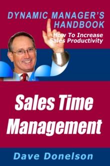 Sales Time Management: The Dynamic Manager's Handbook On How To Increase Sales Productivity