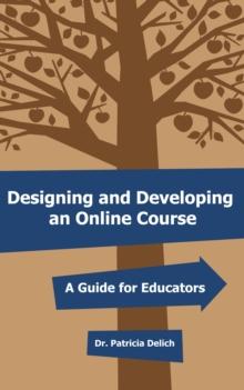 Designing and Developing an Online Course: A Guide for Educators