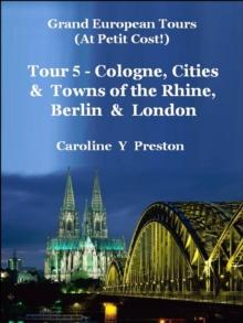 Grand Tours - Tour 5 - Cologne, Cities & Towns of The Rhine, Berlin & London : Grand European Tours, #5