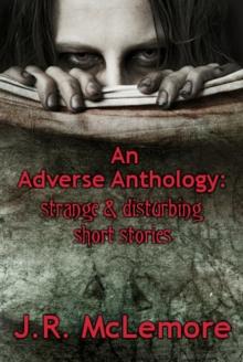 Adverse Anthology: Strange & Disturbing Short Stories