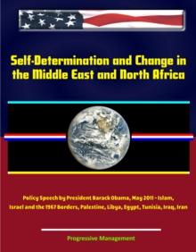 Self-Determination and Change in the Middle East and North Africa: Policy Speech by President Barack Obama, May 2011 - Islam, Israel and the 1967 Borders, Palestine, Libya, Egypt, Tunisia, Iraq, Iran