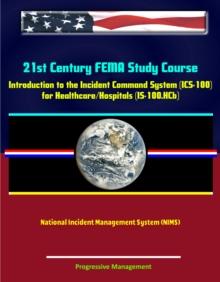 21st Century FEMA Study Course: Introduction to the Incident Command System (ICS 100) for Healthcare/Hospitals (IS-100.HCb) - National Incident Management System (NIMS)