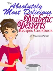 Absolutely Most Delicious Diabetic Desserts Recipes Cookbook