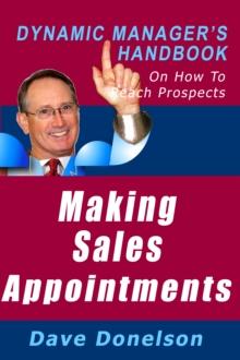 Making Sales Appointments: The Dynamic Manager's Handbook On How To Reach Prospects