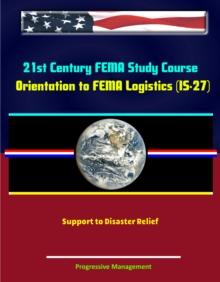 21st Century FEMA Study Course: Orientation to FEMA Logistics (IS-27) - Support to Disaster Relief