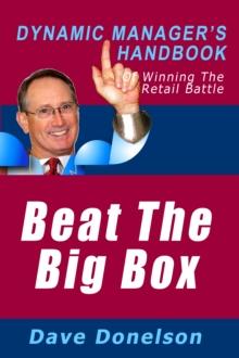 Beat The Big Box: The Dynamic Manager's Handbook Of Winning The Retail Battle