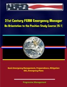 21st Century FEMA Emergency Manager: An Orientation to the Position Study Course (IS-1) - Basic Emergency Management, Preparedness, Mitigation, EOC, Emergency Plans