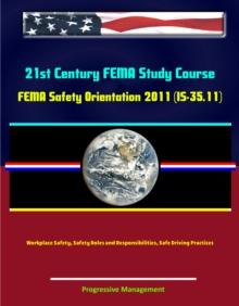 21st Century FEMA Study Course: FEMA Safety Orientation 2011 (IS-35.11) - Workplace Safety, Safety Roles and Responsibilities, Safe Driving Practices