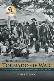 Into the Tornado of War : A History of the Twenty-First Michigan Infantry in the Civil War