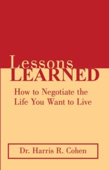 Lessons Learned : How to Negotiate the Life You Want to Live