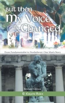 But Then My Voice Changed : From Fundamentalist to Nonbeliever: One Man'S Story