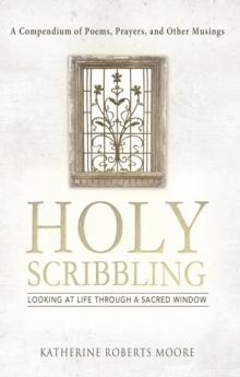 Holy Scribbling : Looking at Life Through a Sacred Window