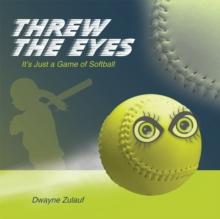 Threw the Eyes : It'S Just a Game of Softball