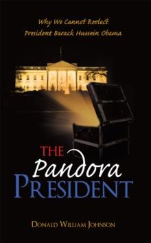 The Pandora President : Why We Cannot Reelect President Barack Hussein Obama