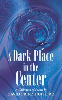 A Dark Place in the Center : A Collection of Poems