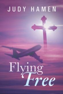 Flying Free : My Life and Other Unfinished Business