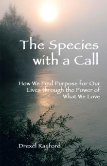 The Species with a Call : How We Find Purpose for Our Lives Through the Power of What We Love