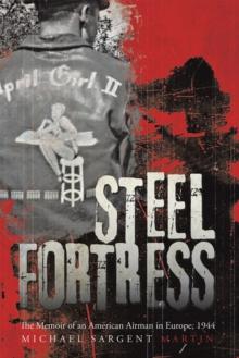 Steel Fortress : The Memoir of an American Airman in Europe, 1944