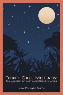 Don'T Call Me Lady : The Journey of Lady Alice Seeley Harris