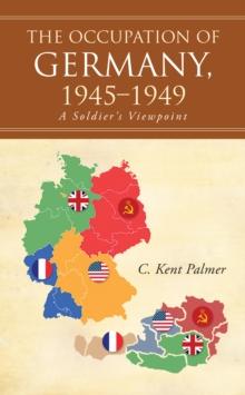 The Occupation of Germany, 1945-1949 : A Soldier'S Viewpoint