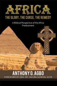 Africa: the Glory, the Curse, the Remedy : A Biblical Perspective of the Africa Predicament