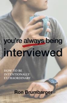 You'Re Always Being Interviewed : How to Be Intentionally Extraordinary