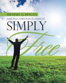 Simply Free : Simple Poems, Simple Truths of a Simple Life