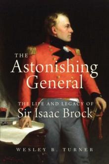 The Astonishing General : The Life and Legacy of Sir Isaac Brock