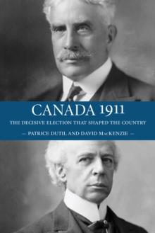 Canada 1911 : The Decisive Election that Shaped the Country