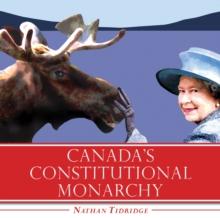 Canada's Constitutional Monarchy : An Introduction to Our Form of Government