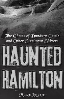 Haunted Hamilton : The Ghosts of Dundurn Castle and Other Steeltown Shivers