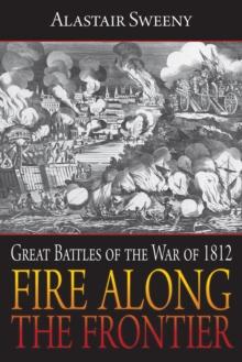 Fire Along the Frontier : Great Battles of the War of 1812