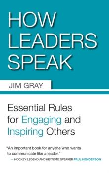 How Leaders Speak : Essential Rules for Engaging and Inspiring Others