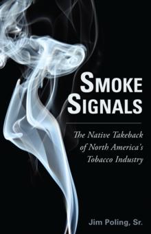 Smoke Signals : The Native Takeback of North America's Tobacco Industry