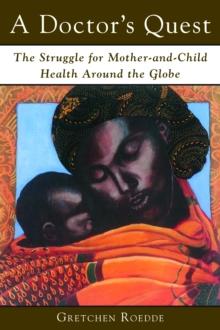 A Doctor's Quest : The Struggle for Mother and Child Health Around the Globe