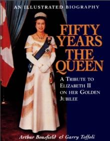 Fifty Years the Queen : A Tribute to Elizabeth II on Her Golden Jubilee