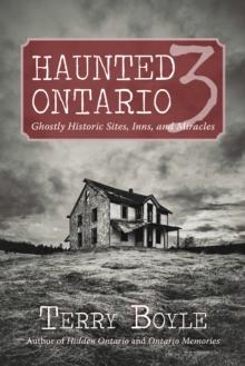 Haunted Ontario 3 : Ghostly Historic Sites, Inns, and Miracles