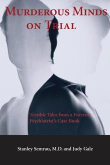 Murderous Minds on Trial : Terrible Tales from a Forensic Psychiatrist's Casebook