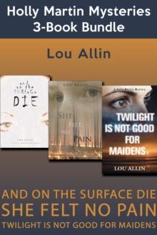 Holly Martin Mysteries 3-Book Bundle : And on the Surface Die / She Felt No Pain / Twilight Is Not Good for Maidens