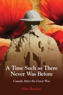 A Time Such as There Never Was Before : Canada After the Great War