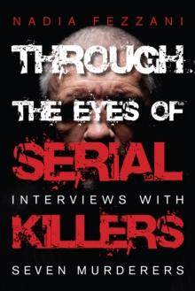 Through the Eyes of Serial Killers : Interviews with Seven Murderers