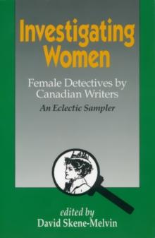 Investigating Women : Female Detectives by Canadian Writers: An Eclectic Sampler