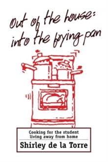 Out of the House: Into the Frying Pan : Cooking for the Student Living Away From Home