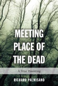 Meeting Place of the Dead : A True Haunting